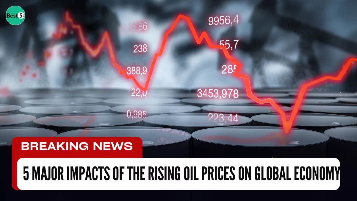 5 Major Impacts of the Rising Oil Prices on Global Economy