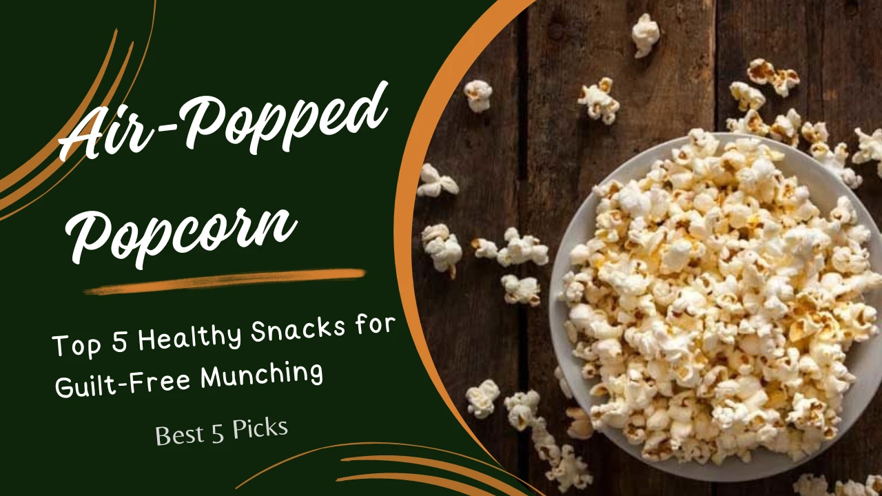 Top 5 Healthy Snacks for Guilt-Free Munching » Best 5 Picks Air-Popped Popcorn - Top 5 Healthy Snacks for Guilt-Free Munching
