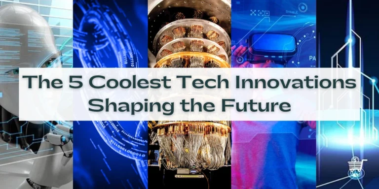 The 5 Coolest Tech Innovations Shaping the Future