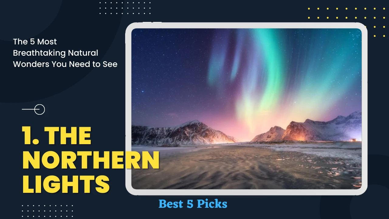 Top 5 Most Breathtaking Natural Wonders You Need to See » Best 5 Picks The Northern Lights - Top 5 Most Breathtaking Natural Wonders You Need to See
