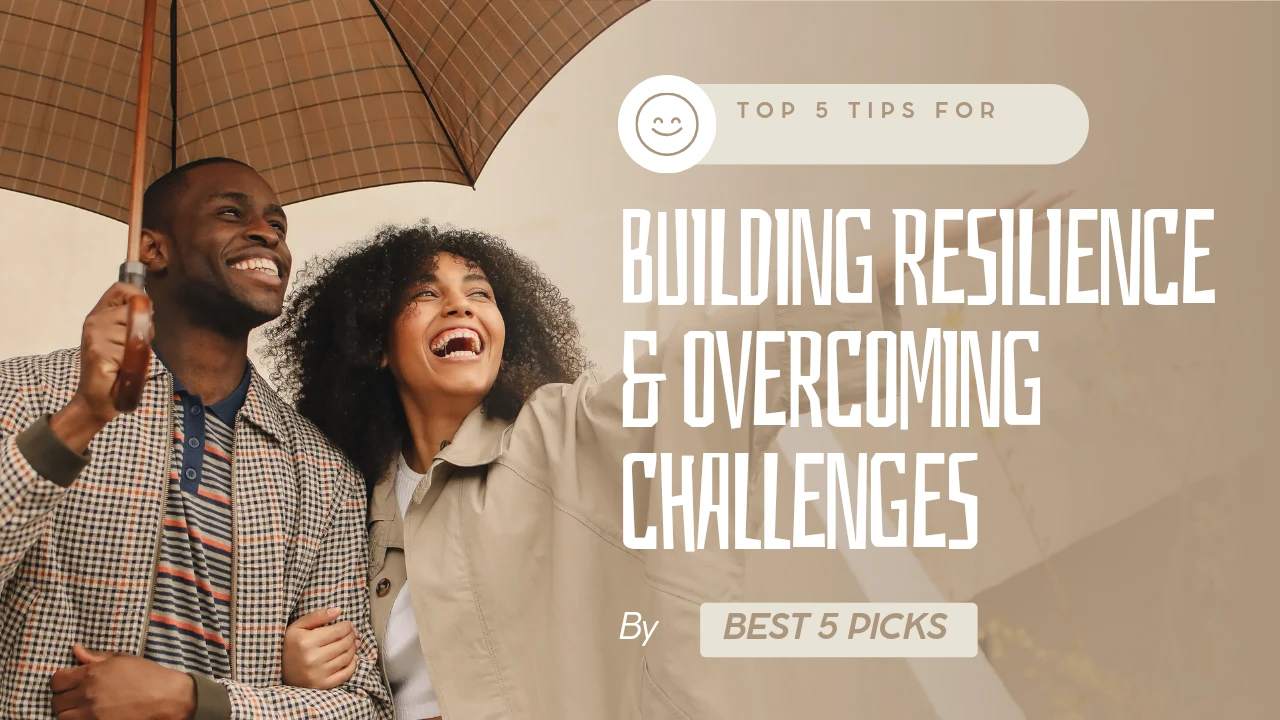Top 5 Tips for Building Resilience and Overcoming Challenges